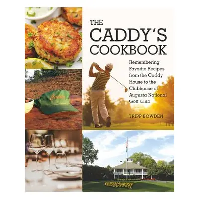 "The Caddy's Cookbook: Remembering Favorite Recipes from the Caddy House to the Clubhouse of Aug