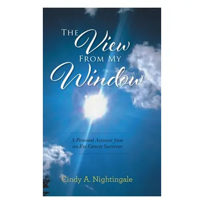 "The View From My Window: A Personal Account From an Eye Cancer Survivor" - "" ("Nightingale Cin