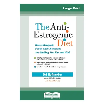 "The Anti-Estrogenic Diet: How Estrogenic Foods and Chemicals Are Making You Fat and Sick (16pt 