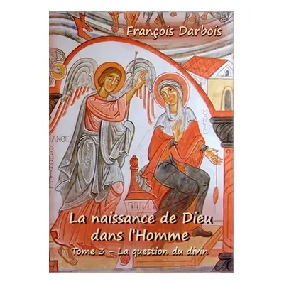 "La Naissance de Dieu dans l'homme III: la question du divin" - "" ("Darbois Franois")