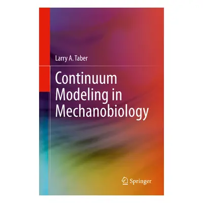 "Continuum Modeling in Mechanobiology" - "" ("Taber Larry A.")