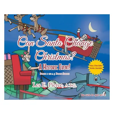 "Can Santa Change Christmas? A Historic Event!: Book 1 of a 3 Book Series" - "" ("Pierce a. T. G