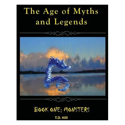 "The Age of Myths and Legends: Book One: Monsters" - "" ("Hill T. D.")