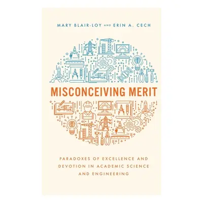 "Misconceiving Merit: Paradoxes of Excellence and Devotion in Academic Science and Engineering" 