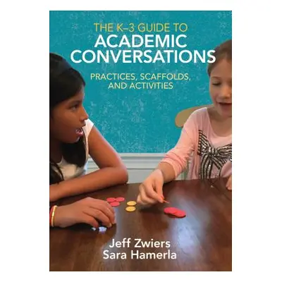 "The K-3 Guide to Academic Conversations: Practices, Scaffolds, and Activities" - "" ("Zwiers Je