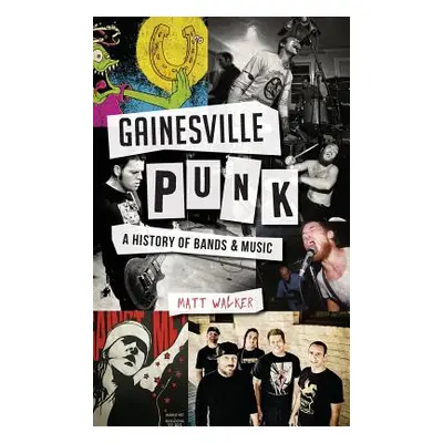 "Gainesville Punk: A History of Bands & Music" - "" ("Walker Matt")