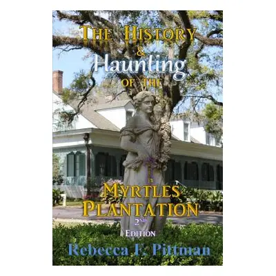 "The History and Haunting of the Myrtles Plantation, 2nd Edition" - "" ("Pittman Rebecca F.")