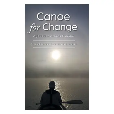 "Canoe for Change: A Journey Across Canada" - "" ("Green Glenn")