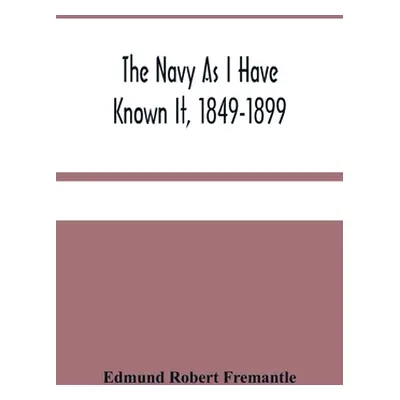 "The Navy As I Have Known It, 1849-1899" - "" ("Robert Fremantle Edmund")