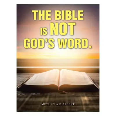 "The Bible Is Not God's Word." - "" ("Albert Metusela F.")