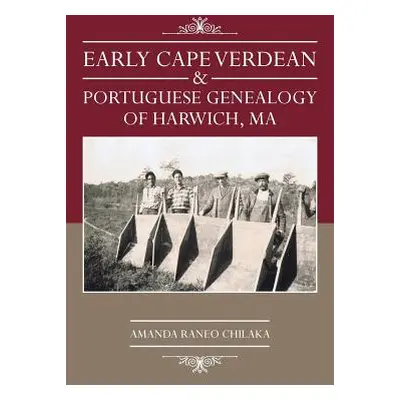 "Early Cape Verdean & Portuguese Genealogy of Harwich, Ma" - "" ("Chilaka Amanda Raneo")