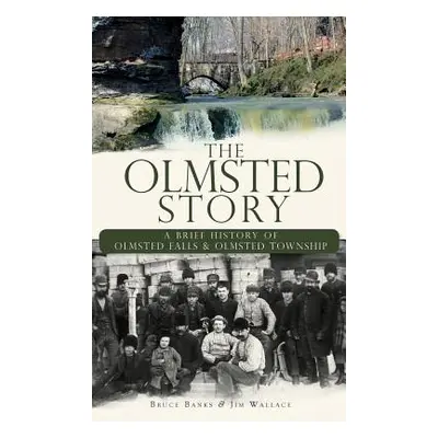 "The Olmsted Story: A Brief History of Olmsted Falls & Olmsted Township" - "" ("Banks Bruce")