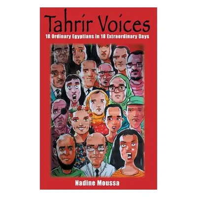 "Tahrir Voices: 18 Ordinary Egyptians in 18 Extraordinary Days" - "" ("Moussa Nadine")