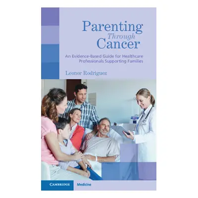 "Parenting Through Cancer: An Evidence-Based Guide for Healthcare Professionals Supporting Famil