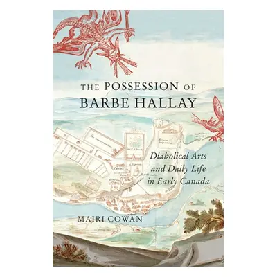 "The Possession of Barbe Hallay: Diabolical Arts and Daily Life in Early Canada" - "" ("Cowan Ma