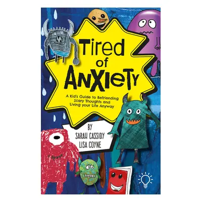 "Tired of Anxiety: A Kid's Guide to Befriending Difficult Thoughts & Feelings and Living Your Li