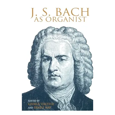 "J. S. Bach as Organist: His Instruments, Music, and Performance Practices" - "" ("Ernest May")