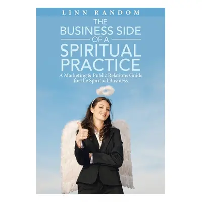 "The Business Side of a Spiritual Practice: A Marketing & Public Relations Guide for the Spiritu