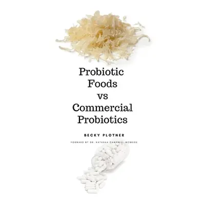 "Probiotic Foods vs Commercial Probiotics" - "" ("Plotner Becky")