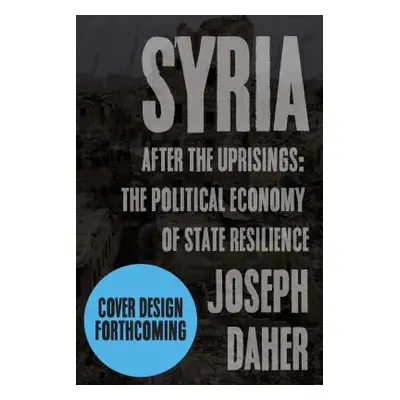 "Syria After the Uprisings: The Political Economy of State Resilience" - "" ("Daher Joseph")