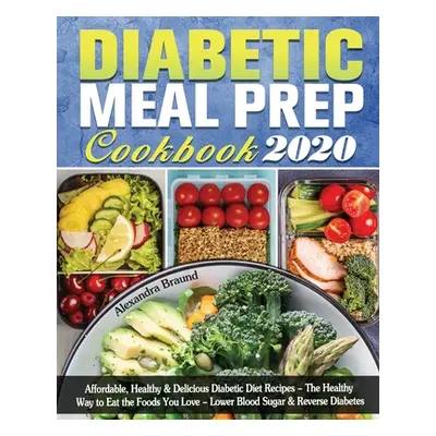 "Diabetic Meal Prep Cookbook 2020: Affordable, Healthy & Delicious Diabetic Diet Recipes - The H