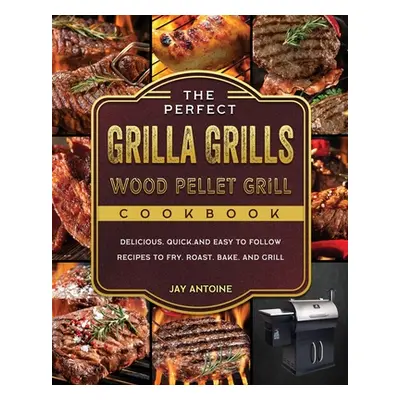 "The Perfect Grilla Grills Wood Pellet Grill cookbook: Delicious, Quick, and Easy to Follow Reci