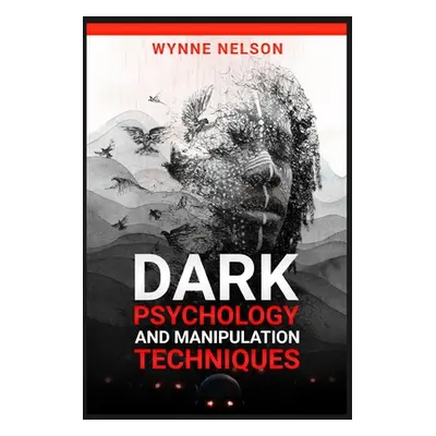 "Dark Psychology and Manipulation Techniques: The Ideal Guide to Understanding the Fundamentals 