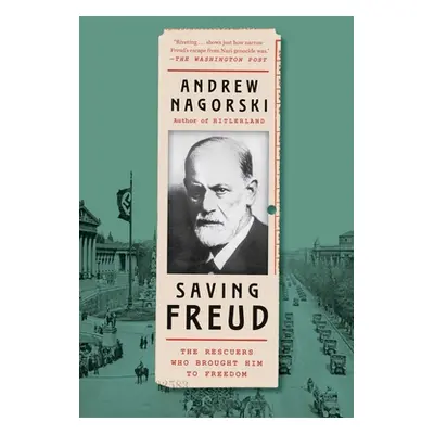 "Saving Freud: The Rescuers Who Brought Him to Freedom" - "" ("Nagorski Andrew")