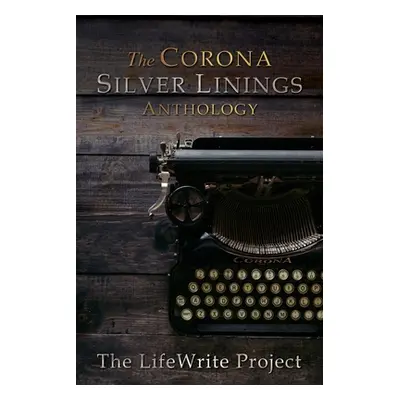 "The Corona Silver Linings Anthology" - "" ("Lifewrite Press")