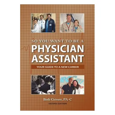 "So You Want to Be a Physician Assistant - Second Edition" - "" ("Grivett Beth")