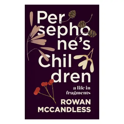 "Persephone's Children: A Life in Fragments" - "" ("McCandless Rowan")