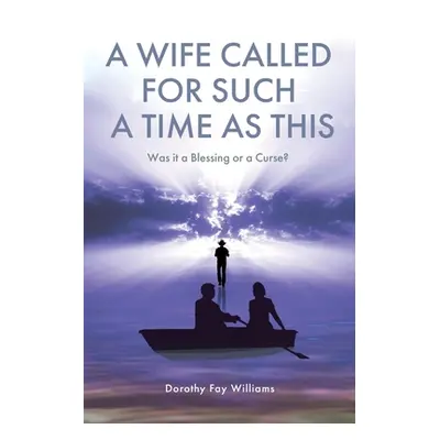 "A Wife Called for Such a Time as This: Was It a Blessing or a Curse?" - "" ("Williams Dorothy F