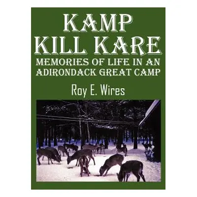 "Kamp Kill Kare: Memories Of Life In An Adirondack Great Camp" - "" ("Wires Roy E.")