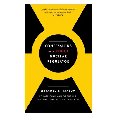 "Confessions of a Rogue Nuclear Regulator" - "" ("Jaczko Gregory B.")