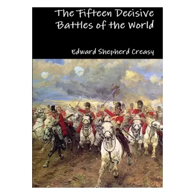 "The Fifteen Decisive Battles of the World" - "" ("Creasy Edward Shepherd")