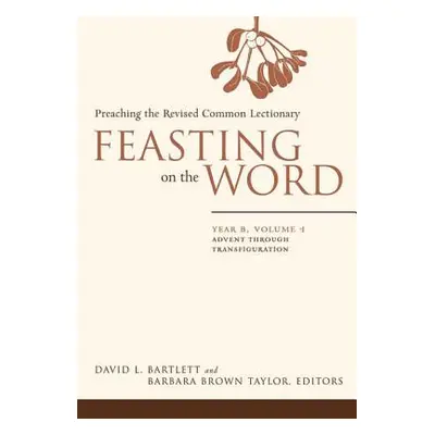 "Feasting on the Word: Year B, Vol. 1: Advent Through Transfiguration" - "" ("Bartlett David L."