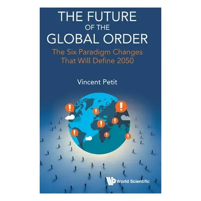 "Future of the Global Order, The: The Six Paradigm Changes That Will Define 2050" - "" ("Petit V