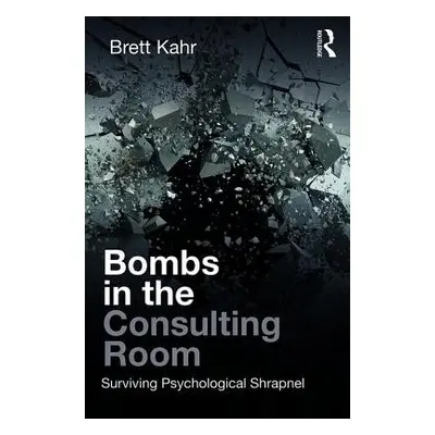 "Bombs in the Consulting Room: Surviving Psychological Shrapnel" - "" ("Kahr Brett")