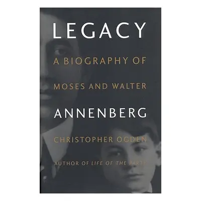 "Legacy: A Biography of Moses and Walter Annenberg" - "" ("Ogden Christopher")