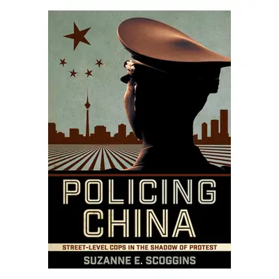 "Policing China: Street-Level Cops in the Shadow of Protest" - "" ("Scoggins Suzanne E.")