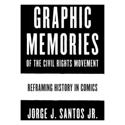 "Graphic Memories of the Civil Rights Movement: Reframing History in Comics" - "" ("Santos Jorge