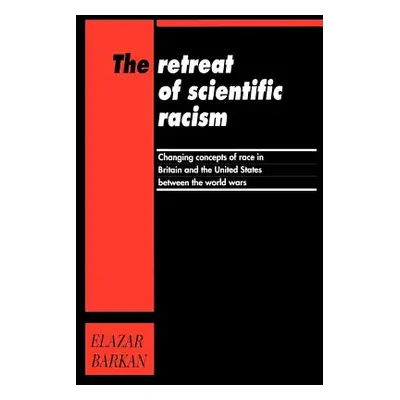 "Retreat of Scientific Racism: Changing Concepts of Race in Britain and the United States Betwee