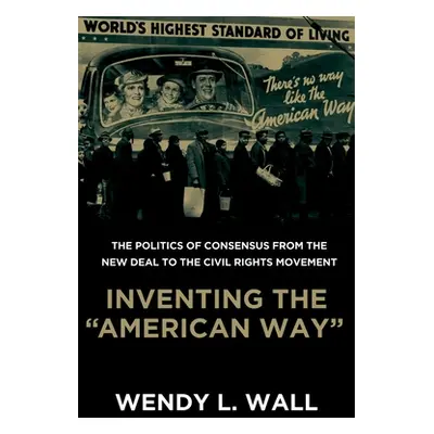 "Inventing the 'American Way': The Politics of Consensus from the New Deal to the Civil Rights M