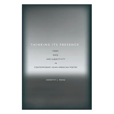 "Thinking Its Presence: Form, Race, and Subjectivity in Contemporary Asian American Poetry" - ""