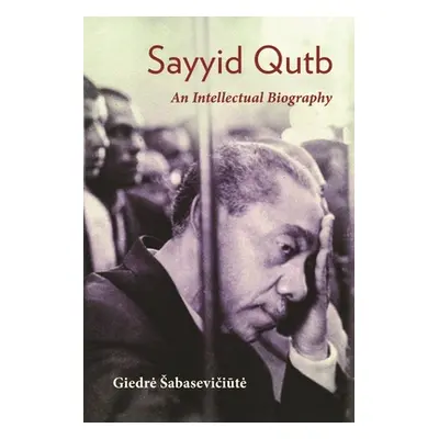 "Sayyid Qutb: An Intellectual Biography" - "" ("Sabaseviciute Giedre")