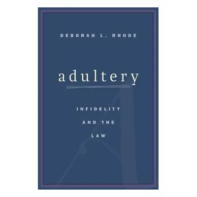 "Adultery: Infidelity and the Law" - "" ("Rhode Deborah L.")