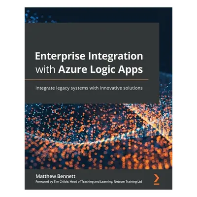 "Enterprise Integration with Azure Logic Apps: Integrate legacy systems with innovative solution