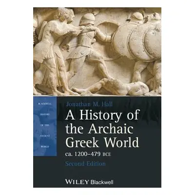 "A History of the Archaic Greek World, Ca. 1200-479 Bce" - "" ("Hall Jonathan M.")