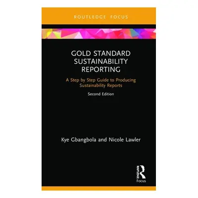 "Gold Standard Sustainability Reporting: A Step by Step Guide to Producing Sustainability Report