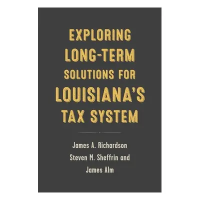 "Exploring Long-Term Solutions for Louisiana's Tax System" - "" ("Richardson James A.")